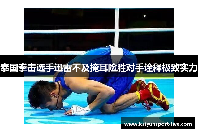 泰国拳击选手迅雷不及掩耳险胜对手诠释极致实力