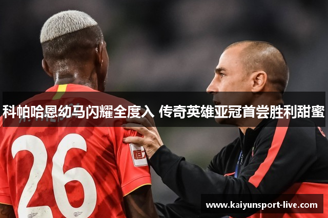 科帕哈恩幼马闪耀全度入 传奇英雄亚冠首尝胜利甜蜜