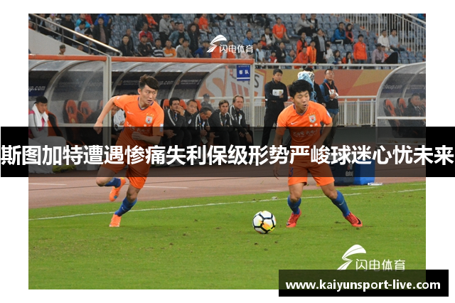 斯图加特遭遇惨痛失利保级形势严峻球迷心忧未来
