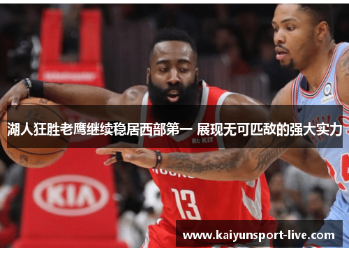 湖人狂胜老鹰继续稳居西部第一 展现无可匹敌的强大实力