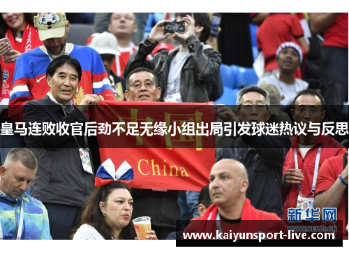 皇马连败收官后劲不足无缘小组出局引发球迷热议与反思