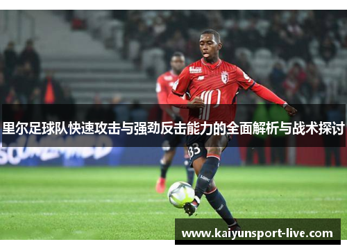 里尔足球队快速攻击与强劲反击能力的全面解析与战术探讨
