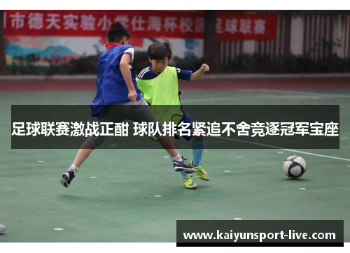 足球联赛激战正酣 球队排名紧追不舍竞逐冠军宝座