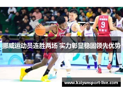 挪威运动员连胜两场 实力彰显稳固领先优势
