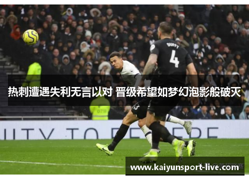热刺遭遇失利无言以对 晋级希望如梦幻泡影般破灭