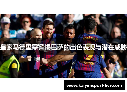 皇家马德里需警惕巴萨的出色表现与潜在威胁