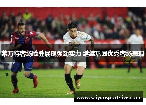 莱万特客场险胜展现强劲实力 继续巩固优秀客场表现